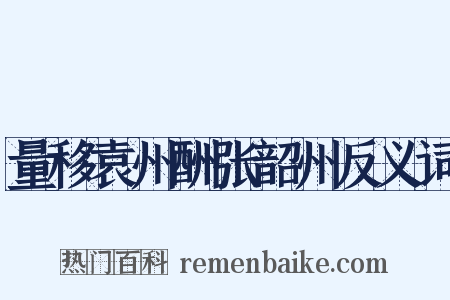 量移袁州酬张韶州反义词是什么意思的图片
